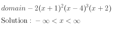 The domain of-2(x+1)^2(x-4)^3(x+2) is -infinity <x<infinity